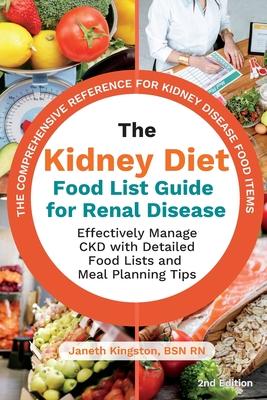 The Kidney Diet Food List Guide for Renal Disease: Effectively Manage CKD with Detailed Food Lists and Meal Planning Tips