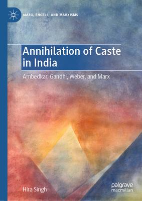 Annihilation of Caste in India: Ambedkar, Gandhi, Weber, and Marx