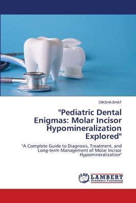 Pediatric Dental Enigmas: Molar Incisor Hypomineralization Explored