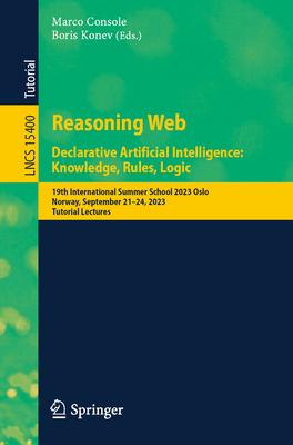 Reasoning Web. Declarative Artificial Intelligence: Knowledge, Rules, Logic: 19th International Summer School 2023 Oslo, Norway, September 21-24, 2023