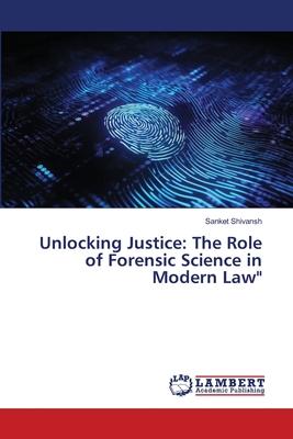 Unlocking Justice: The Role of Forensic Science in Modern Law