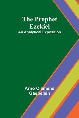 The Prophet Ezekiel: An Analytical Exposition