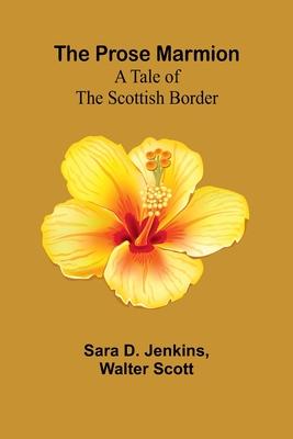 The Prose Marmion: A Tale of the Scottish Border