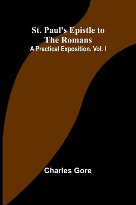 St. Paul’s Epistle to the Romans: A Practical Exposition. Vol. I