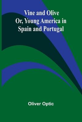 Vine and Olive; Or, Young America in Spain and Portugal