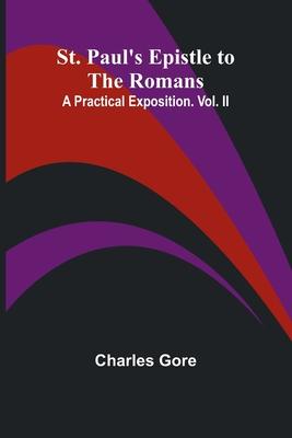 St. Paul’s Epistle to the Romans: A Practical Exposition. Vol. II