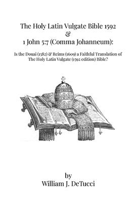 The Holy Latin Vulgate Bible 1592 & 1 John 5: 7 (Comma Johanneum): Is the Douai (1582) & Reims (1609) a Faithful Translation of The Holy Latin Vulgate