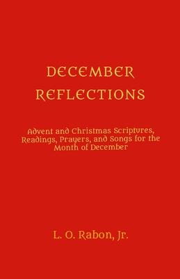 December Reflections: Advent and Christmas Scriptures, Readings, Prayers, and Songs for the Month of December