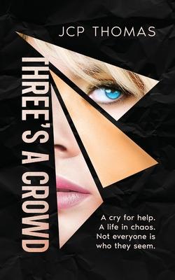 Three’s A Crowd: A cry for help. A life in Chaos. Not everyone is who they seem.