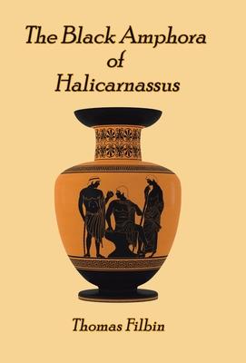 The Black Amphora of Halicarnassus: A novel by Thomas Filbin