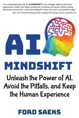 AI Mindshift: Unleash the Power of AI, Avoid the Pitfalls, and Keep the Human Experience