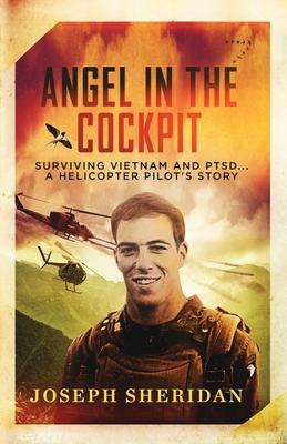 Angel In The Cockpit: Surviving Vietnam And PTSD . . . A Helicopter Pilot’s Story: Surviving Vietnam And PTSD