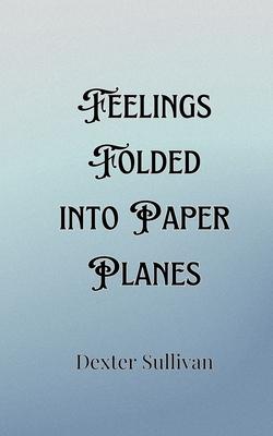 Feelings Folded into Paper Planes