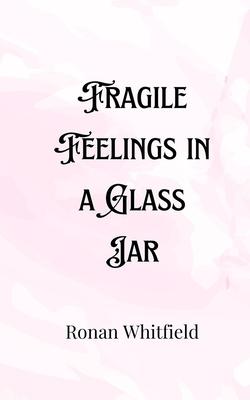 Fragile Feelings in a Glass Jar