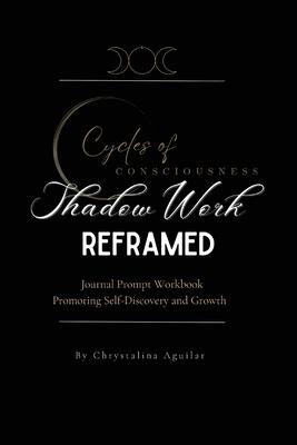 Shadow Work Reframed: Journal Prompt Workbook Promoting Self-Discovery and Growth