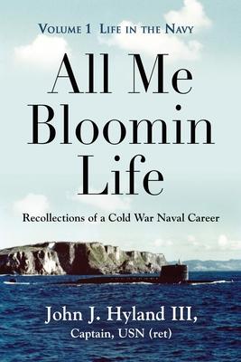 All Me Bloomin Life: Volume 1 - Life in the Navy, Recollections of a Cold War Naval Career