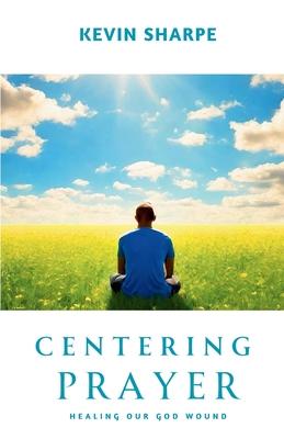 Centering Prayer: Healing Our God Wound