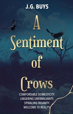 A Sentiment of Crows: Comfortable domesticity. Lingering unfamiliarity. Spiraling insanity. Welcome to reality.