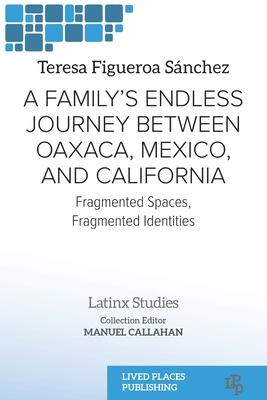 A Family’s Endless Journey Between Oaxaca, México, and California: Fragmented Spaces, Fragmented Identities