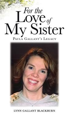 For the Love of My Sister: Paula Gallant’s Legacy