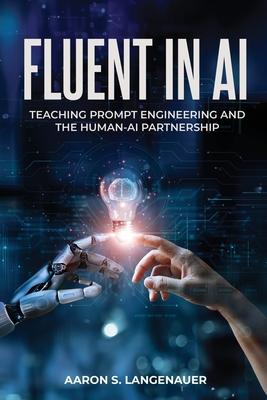 Fluent in AI: Teaching Prompt Engineering and the Human-AI Partnership