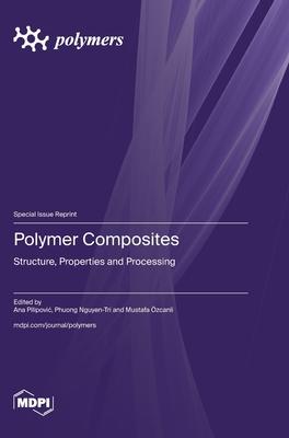 Polymer Composites: Structure, Properties and Processing