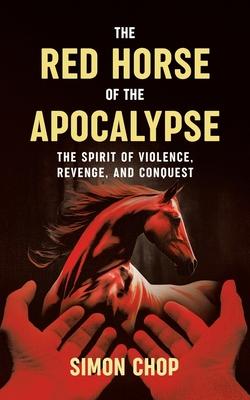 The Red Horse of the Apocalypse: The Spirit of Violence, Revenge, and Conquest