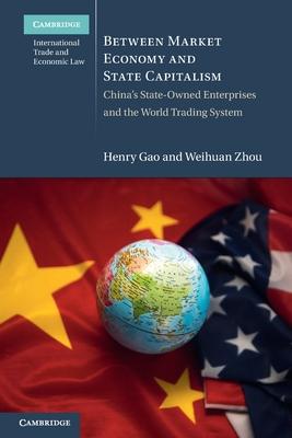 Between Market Economy and State Capitalism: China’s State-Owned Enterprises and the World Trading System