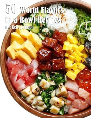 50 World Flavors in a Bowl Recipes