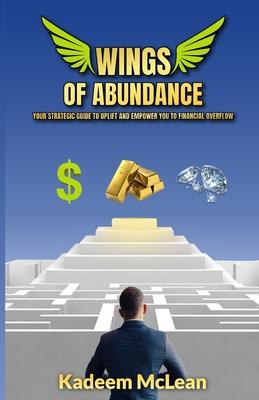 Wings of Abundance: Your Strategic Guide To Uplift And Empower You To Financial Overflow