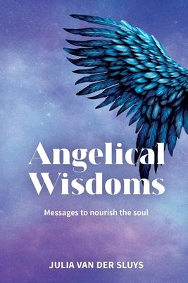 Angelical Wisdoms; Messages to nourish the soul