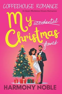 My Accidental Christmas Fiancé: A Clean Mistletoe Kisses Romance