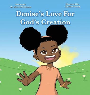 Denise’s Love for God’s Creation: The heaven, even the heavens, are the Lord’s; But the earth He has given to the children of men (Psalms 115:16 NKJV)