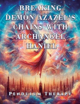 Breaking Demon Azazel’s Chains with Archangel Haniel: Pendulum Therapy