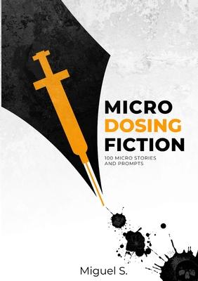 Microdosing Fiction: 100 micro-stories and prompts