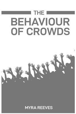 The Behaviour of Crowds: Decoding the Dynamics and Influences of Collective Human Actions (2024 Guide)