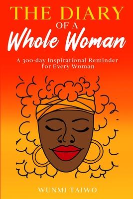 The Diary of a Whole Woman: A 300-day Inspirational Reminder for Every Woman