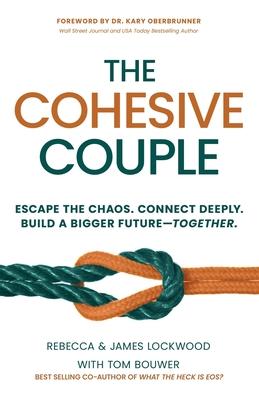 The Cohesive Couple: Escape the Chaos. Connect Deeply. Build a Bigger Future-Together