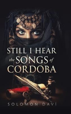 Still I Hear the Songs of Cordoba: A Novel of Moorish Spain