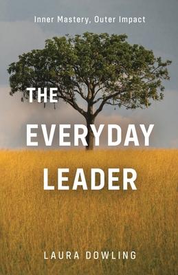 The Everyday Leader: Inner Mastery, Outer Impact