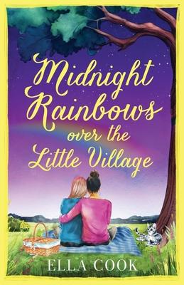 Midnight Rainbows over the Little Village: The cosy, heartwarming, love story of new beginnings