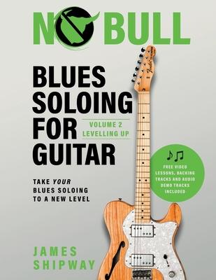 Blues Soloing For Guitar, Volume 2: Levelling Up: Take your Blues Soloing to a New Level