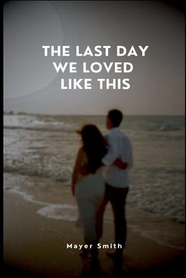 The Last Day We Loved Like This