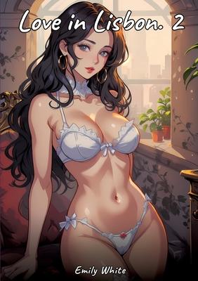 Love in Lisbon. 2: Sexy Erotic Stories for Adults Illustrated with Hentai Pictures - Naked Illustrations