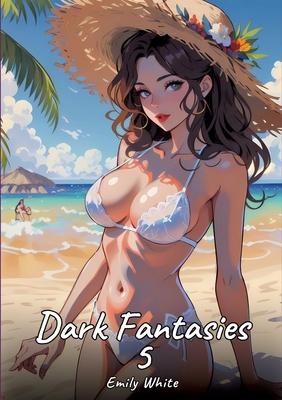 Dark Fantasies. 5: Sexy Erotic Stories for Adults Illustrated with Hentai Pictures - Naked Illustrations