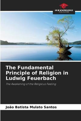 The Fundamental Principle of Religion in Ludwig Feuerbach