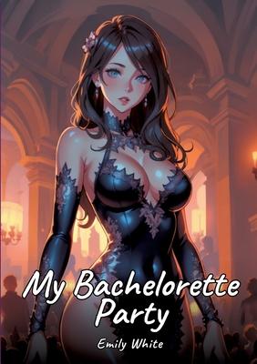 My Bachelorette Party: Sexy Erotic Stories for Adults Illustrated with Hentai Pictures - Naked Illustrations