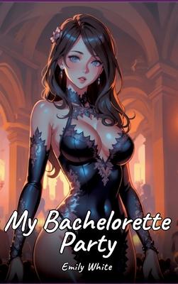 My Bachelorette Party: Sexy Erotic Stories for Adults Illustrated with Hentai Pictures - Naked Illustrations