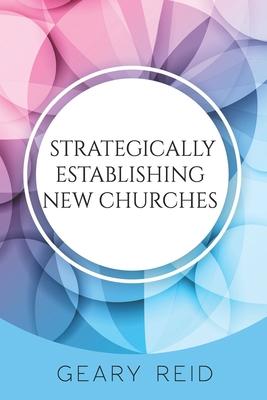 Strategically Establishing New Churches: Establishing new churches should be the aim of all church leaders.