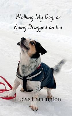 Walking My Dog, or Being Dragged on Ice